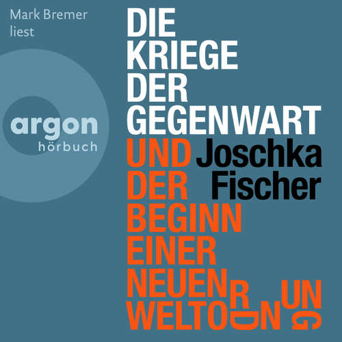 Hoerbuch Die Kriege der Gegenwart und der Beginn einer neuen Weltordnung - Joschka Fischer - Mark Bremer
