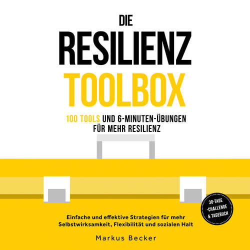 Hoerbuch Die Resilienz Toolbox: 100 Tools und 6-Minuten-Übungen für mehr Resilienz - Einfache und effektive Strategien für mehr Selbstwirksamkeit, Flexibilität und sozialen Halt – 30-Tage-Challenge & Tagebuch - Markus Becker - Frank Schmalbach