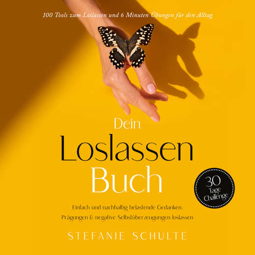 Hoerbuch Dein Loslassen Buch: 100 Tools zum Loslassen und 6 Minuten Übungen für den Alltag | Einfach und nachhaltig belastende Gedanken, Prägungen & negative Selbstüberzeugungen loslassen - 30 Tage Challenge - Stefanie Schulte - Nicole Baumann