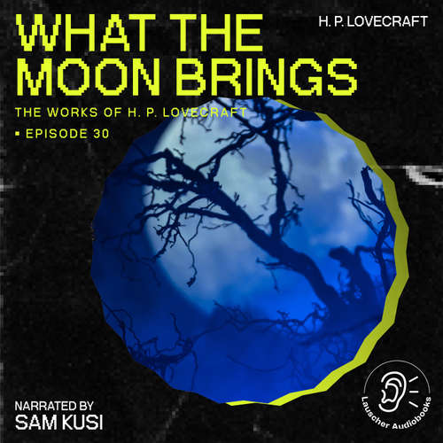 Audiobook What the Moon Brings (The Work of H. P. Lovecraft, Episode 30) - H. P. Lovecraft - Sam Kusi