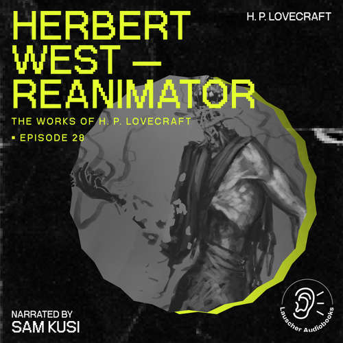 Audiobook Herbert West - Reanimator (The Work of H. P. Lovecraft, Episode 28) - H. P. Lovecraft - Sam Kusi