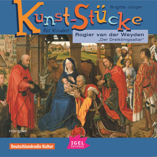 Hoerbuch Kunst-Stücke für Kinder. Rogier van der Weyden. Der Dreikönigsaltar. - Brigitte Jünger - Sylvia Göldel