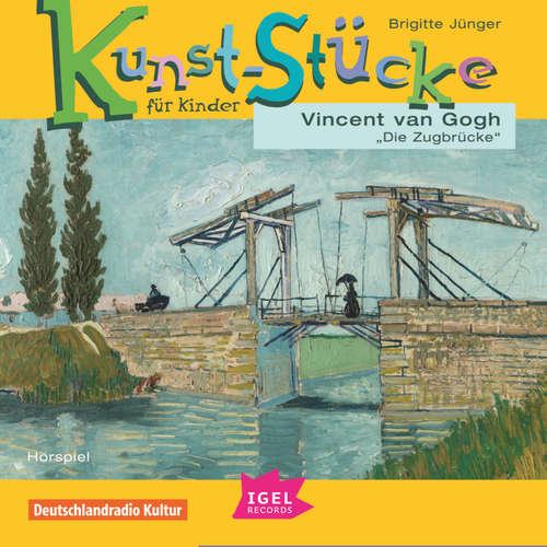 Hoerbuch Kunst-Stücke für Kinder. Vincent van Gogh. Die Zugbrücke - Brigitte Jünger - Michael Müller