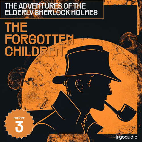 Audiobook The Forgotten Children (The Adventures of the Elderly Sherlock Holmes, Episode 3) - Sir Arthur Conan Doyle - James Kensington
