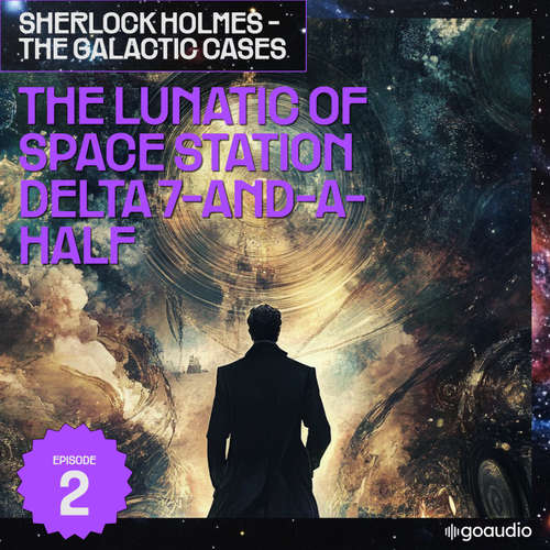 Audiobook The Lunatic of Space Station Delta 7-And-A-Half (Sherlock Holmes - The Galactic Cases, Episode 2) - Sir Arthur Conan Doyle - James Kensington