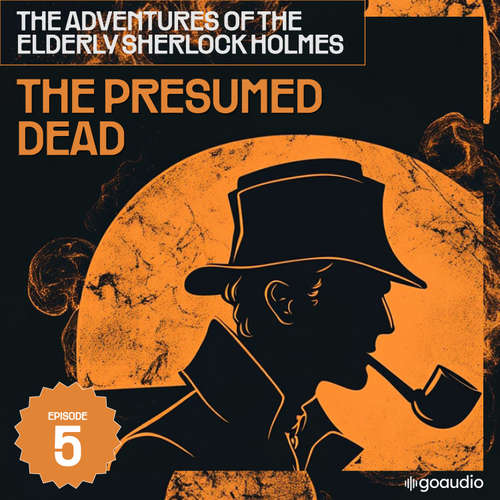 Audiobook The Presumed Dead (The Adventures of the Elderly Sherlock Holmes, Episode 5) - Sir Arthur Conan Doyle - James Kensington