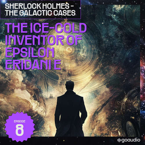 Audiobook The Ice-Cold Inventor of Epsilon Eridani E (Sherlock Holmes - The Galactic Cases, Episode 8) - Sir Arthur Conan Doyle - James Kensington