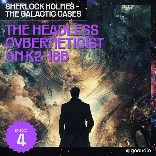 Audiobook The Headless Cyberneticist on K2-18B (Sherlock Holmes - The Galactic Cases, Episode 4) - Sir Arthur Conan Doyle - James Kensington