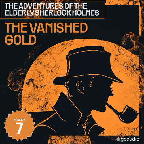 Audiobook The Vanished Gold (The Adventures of the Elderly Sherlock Holmes, Episode 7) - Sir Arthur Conan Doyle - James Kensington