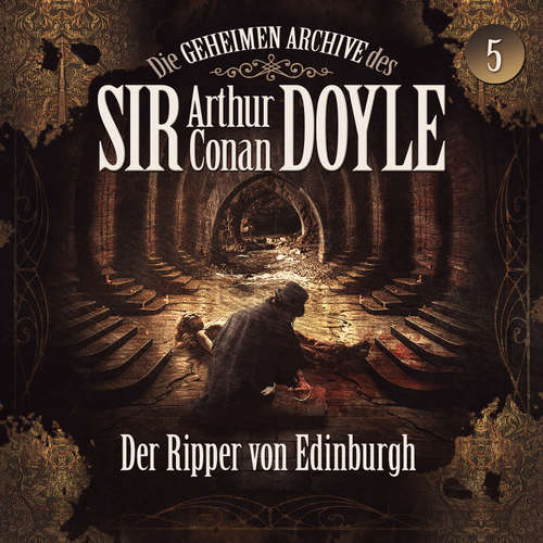 Hoerbuch Die geheimen Archive des Sir Arthur Conan Doyle, Folge 5: Der Ripper von Edinburgh - Arthur Conan Doyle -