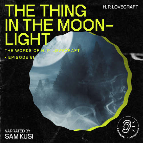 Audiobook The Thing in the Moonlight (The Work of H. P. Lovecraft, Episode 51) - H. P. Lovecraft - Sam Kusi
