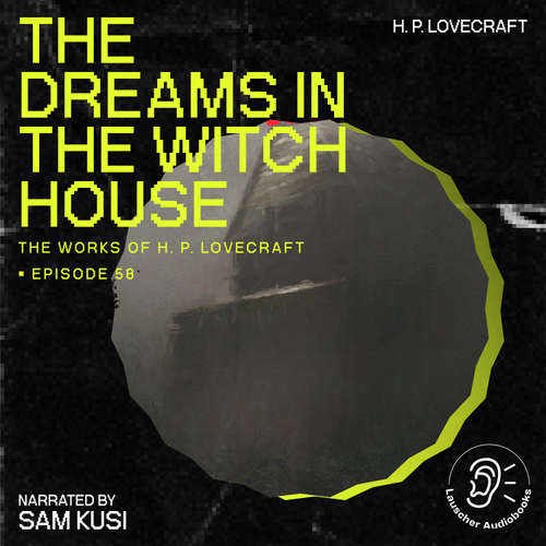 Audiobook The Dreams in the Witch House (The Work of H. P. Lovecraft, Episode 58) - H. P. Lovecraft - Sam Kusi