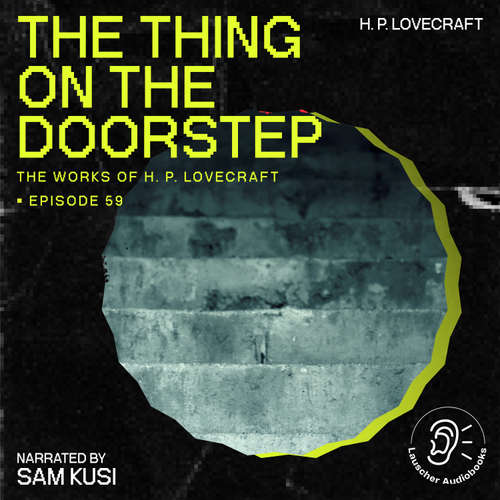 Audiobook The Thing on the Doorstep (The Work of H. P. Lovecraft, Episode 59) - H. P. Lovecraft - Sam Kusi