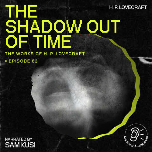 Audiobook The Shadow out of Time (The Work of H. P. Lovecraft, Episode 62) - H. P. Lovecraft - Sam Kusi