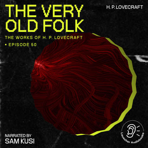 Audiobook The Very Old Folk (The Work of H. P. Lovecraft, Episode 50) - H. P. Lovecraft - Sam Kusi