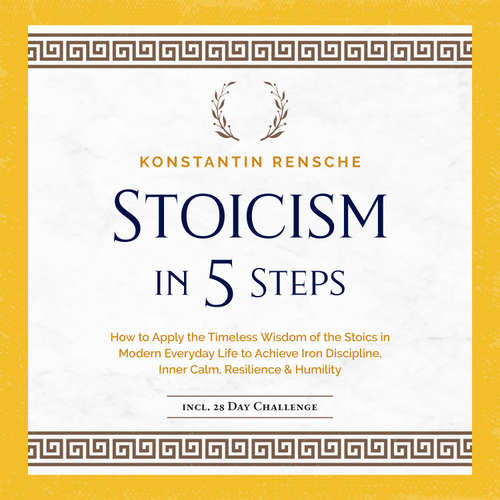 Audiobook Stoicism in 5 Steps: How to Apply the Timeless Wisdom of the Stoics in Modern Everyday Life to Achieve Iron Discipline, Inner Calm, Resilience & Humility - Konstantin Rensche - Oliver Brown