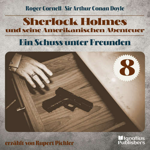 Hoerbuch Ein Schuss unter Freunden (Sherlock Holmes und seine Amerikanischen Abenteuer, Folge 8) - Sir Arthur Conan Doyle - Rupert Pichler