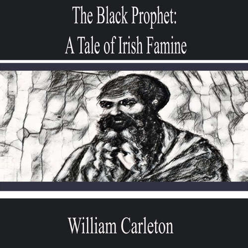 Audiobook The Black Prophet: a Tale of Irish Famine - William Carleton - Landon Wood