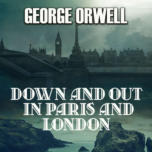 Audiobook Down and Out in Paris and London - George Orwell - Mark Bowen