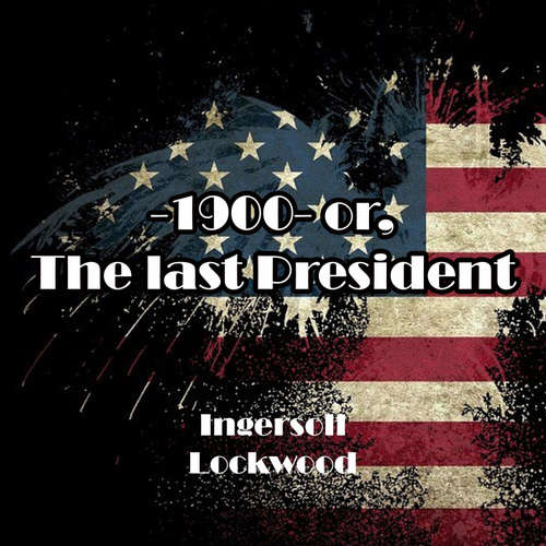 Audiobook 1900 or, The last President - Ingersoll Lockwood - Peter Coates