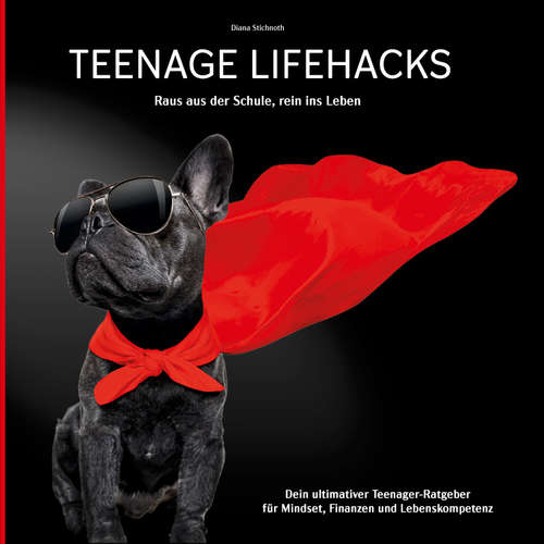 Hoerbuch Teenage Lifehacks - raus aus der Schule rein ins Leben: Dein ultimativer Teenager-Ratgeber für Mindset, Finanzen und Lebenskompetenz - Diana Stichnoth - Andreas Koch