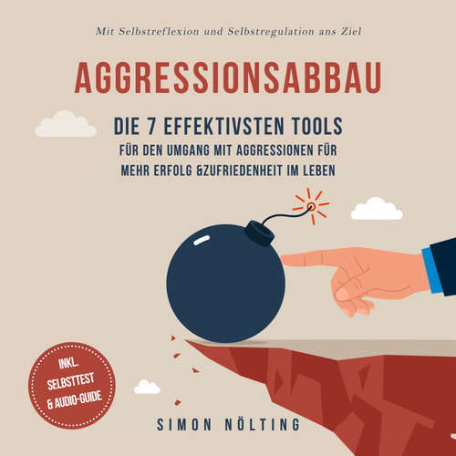 Hoerbuch Aggressionsabbau: Die 7 effektivsten Tools für den Umgang mit Aggressionen für mehr Erfolg & Zufriedenheit im Leben - Mit Selbstreflexion und Selbstregulation ans Ziel - inkl. Selbsttest & Audio-Guide - Simon Nölting - Torben Eisele