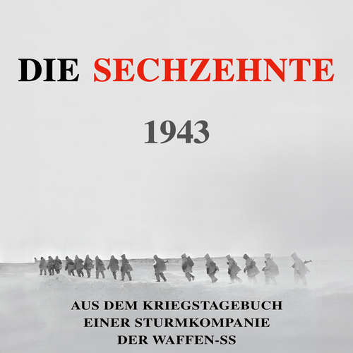 Hoerbuch Die Sechzehnte 1943: Aus dem Kriegstagebuch einer Sturmkompanie der Waffen-SS (Deutsche Soldaten-Biografien) - Heinz Macher - Thomas Horst