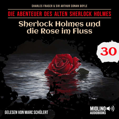 Hoerbuch Sherlock Holmes und die Rose im Fluss (Die Abenteuer des alten Sherlock Holmes, Folge 30) - Sir Arthur Conan Doyle - Marc Schülert