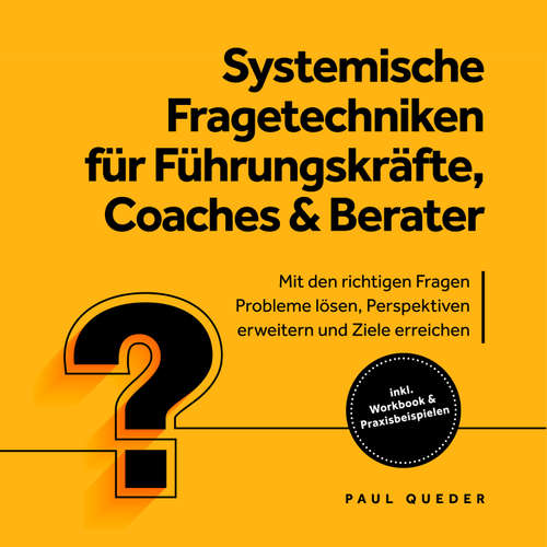 Hoerbuch Systemische Fragetechniken für Führungskräfte, Coaches & Berater: Mit den richtigen Fragen Probleme lösen, Perspektiven erweitern und Ziele erreichen - inkl. Workbook & Praxisbeispielen - Paul Queder - Torben Eisele