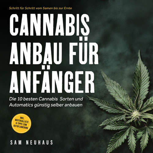 Hoerbuch Cannabis Anbau für Anfänger: Die 10 besten Cannabis Sorten und Automatics günstig selber anbauen - Schritt für Schritt vom Samen bis zur Ernte - inkl. Materialliste & Tipps zum Autoflowering - Samuel Neuhaus - Christopher Jahn