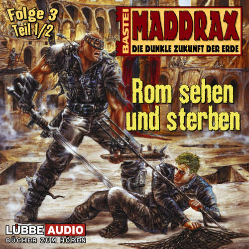 Hoerbuch Maddrax, Folge 3: Rom sehen und sterben - Teil 1 - Timothy Stahl - Wolf Frass