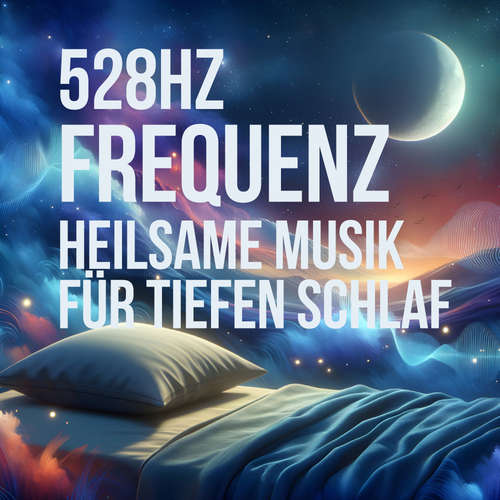 Hoerbuch 528 Hz Frequenz – Heilsame Musik für tiefen Schlaf - 528 Hz - Heilsame Musik für tiefen Schlaf - 528 Hz - Heilsame Musik für tiefen Schlaf