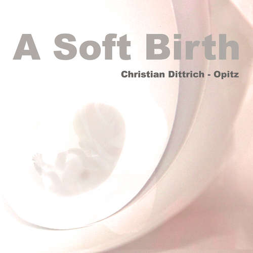 Audiobook A Soft Birth - Christian Dittrich-Opitz - Christian Dittrich-Opitz