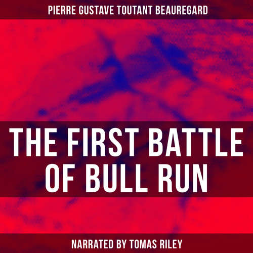 Audiobook The First Battle of Bull Run - Pierre Gustave Toutant Beauregard - Tomas Riley