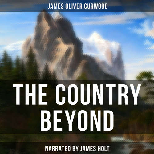 Audiobook The Country Beyond - James Oliver Curwood - James Holt