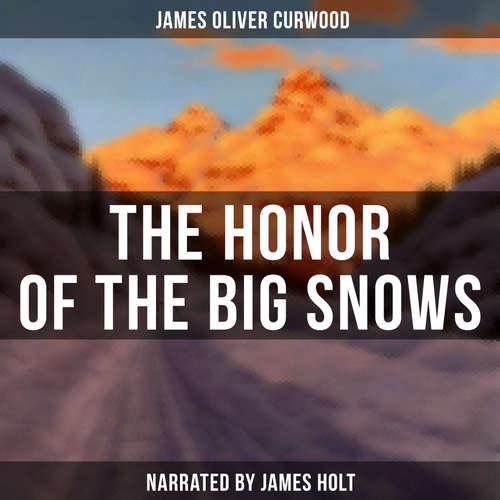 Audiobook The Honor of the Big Snows - James Oliver Curwood - James Holt