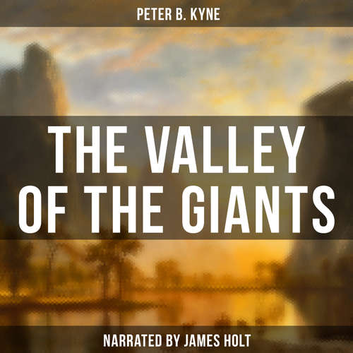 Audiobook The Valley of the Giants - Peter B. Kyne - James Holt
