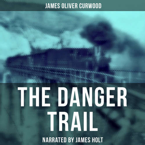Audiobook The Danger Trail - James Oliver Curwood - James Holt