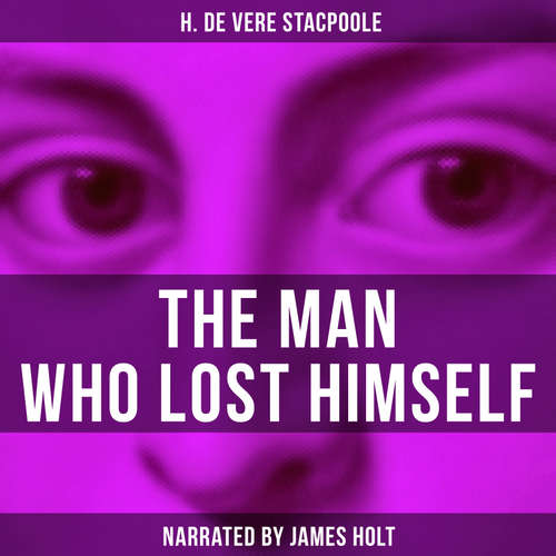 Audiobook The Man Who Lost Himself - H. De Vere Stacpoole - James Holt