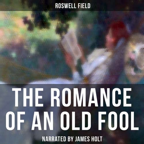 Audiobook The Romance of an Old Fool - Roswell Field - James Holt