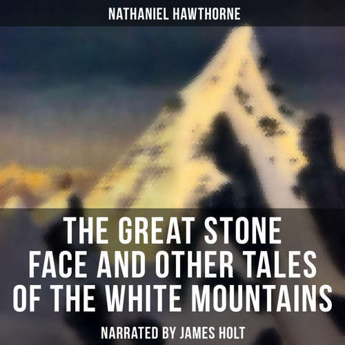 Audiobook The Great Stone Face and Other Tales of the White Mountains - Nathaniel Hawthorne - James Holt