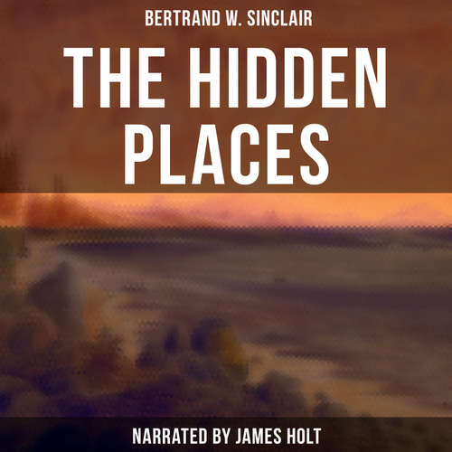 Audiobook The Hidden Places - Bertrand W. Sinclair - James Holt