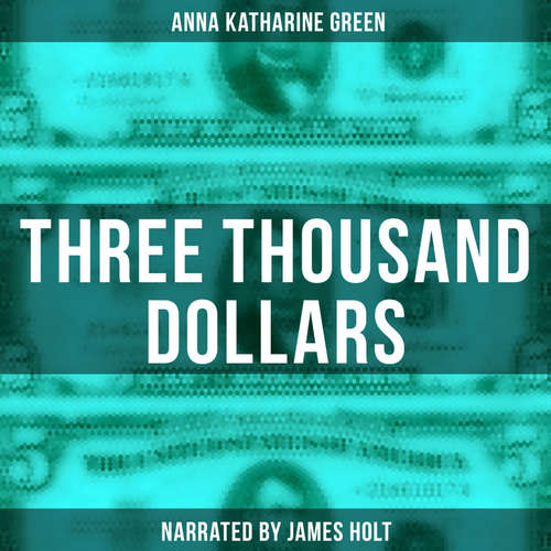 Audiobook Three Thousand Dollars - Anna Katharine Green - James Holt
