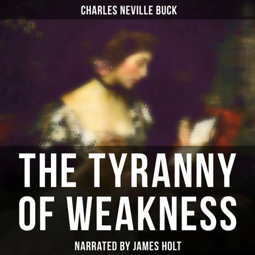 Audiobook The Tyranny of Weakness - Charles Neville Buck - James Holt