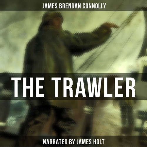 Audiobook The Trawler - James Brendan Connolly - James Holt