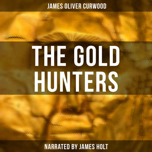 Audiobook The Gold Hunters - James Oliver Curwood - James Holt