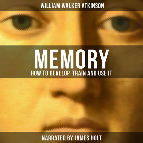 Audiobook Memory: How to Develop, Train and Use It - William Walker Atkinson - James Holt
