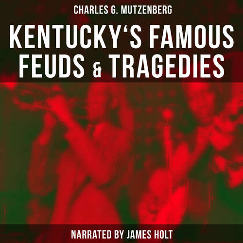 Audiobook Kentucky's Famous Feuds & Tragedies - Charles G. Mutzenberg - James Holt