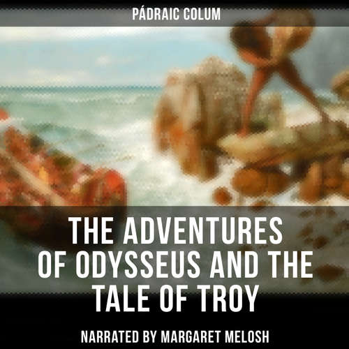 Audiobook The Adventures of Odysseus and the Tale of Troy - Pádraic Colum - Margaret Melosh