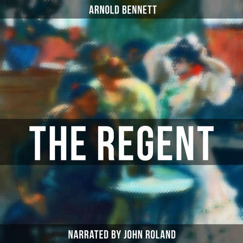 Audiobook The Regent - Arnold Bennett - John Roland